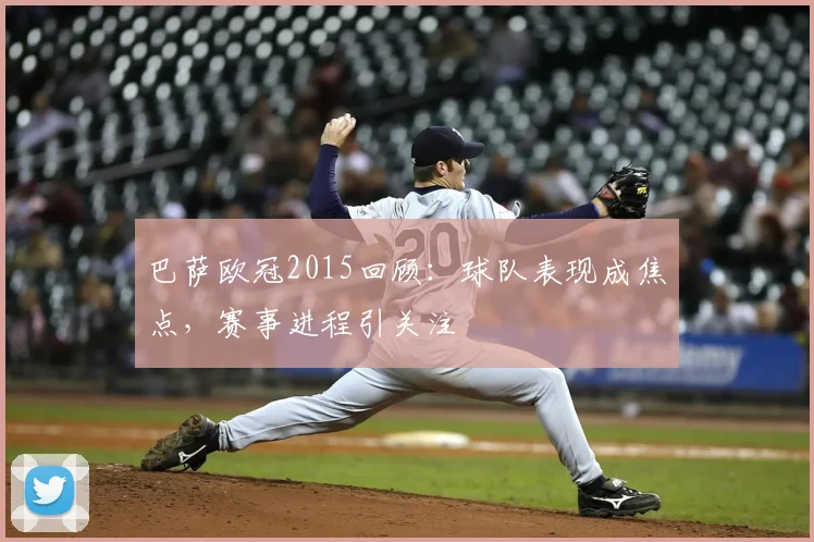 巴萨欧冠2015回顾：球队表现成焦点，赛事进程引关注